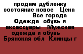 продам дубленку состояние новое › Цена ­ 6 000 - Все города Одежда, обувь и аксессуары » Мужская одежда и обувь   . Брянская обл.,Клинцы г.